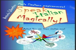 Parla l'italiano magicamente! Speak Italian Magically! Relax! You Can Learn Italian Now! (Italian Edition).